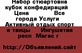 Набор стюартовна кубок конфедираций. › Цена ­ 22 300 - Все города Услуги » Активный отдых,спорт и танцы   . Ингушетия респ.,Магас г.